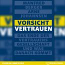 Vorsicht Vertrauen - Das Ende der Vertrauensgesellschaft und was danach kommt (Ungekürzt) Audiobook