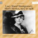 Lucy Maud Montgomery Short Stories, 1907 to 1908 (Unabridged) Audiobook