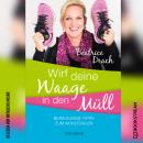[German] - Wirf deine Waage in den Müll - Bewegungs-Tipps zum Wohlfühlen (Ungekürzt) Audiobook