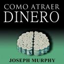 Como Atraer Dinero A Su Vida by Joseph Murphy Audiobook