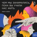 [Russian] - Чем мы занимались, пока вы учили нас жить Audiobook