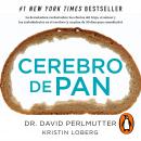 Cerebro de pan: La devastadora verdad sobre los efectos del trigo, el azúcar y los carbohidratos Audiobook