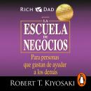 La escuela de negocios (Padre Rico): Para personas que gustan de ayudar a los demás, Robert T. Kiyosaki
