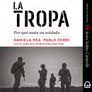 La tropa (Premio de periodismo Javier Valdez Cárdenas 2018): Por qué mata un soldado Audiobook