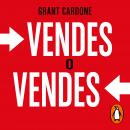Vendes o vendes: Cómo salirte con la tuya en los negocios y en la vida, Grant Cardone