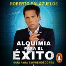 Alquimia para el éxito: Guía para emprendedores Audiobook