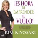 ¡Es hora de emprender el vuelo!: Un llamado a las mujeres que quieren la recompensa de su libertad financiera, Kim Kiyosaki