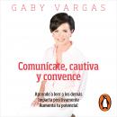 Comunícate, cautiva y convence: Aprende a leer a los demás. Impacta positivamente. Aumenta tu potenc Audiobook