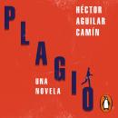 Plagio: Una novela, Héctor Aguilar Camín