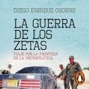 La guerra de Los Zetas (versión actualizada): Viaje por la frontera de la necropolítica Audiobook