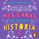 Había una vez mexicanas que hicieron historia 3 (Mexicanas 3) Audiobook