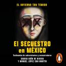 El infierno tan temido: El secuestro en México: Testimonos de sobrevivientes y secuestradores Audiobook
