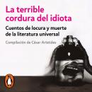 [Spanish] - La terrible cordura del idiota: Cuentos de locura y muerte de la literatura universal Audiobook