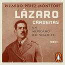 Lázaro Cárdenas. Un mexicano del siglo XX (El hombre que cambió al país 1): Tomo 1 Audiobook