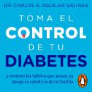 [Spanish] - Toma el control de tu diabetes: y revierte los hábitos que ponen en riesgo tu salud y la de tu familia Audiobook