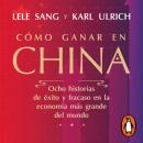 [Spanish] - Cómo ganar en China: Ocho historias de éxito y fracaso en la economía más grande del mun Audiobook