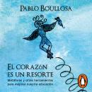 [Spanish] - El corazón es un resorte: Metáforas y otras herramientas para mejorar nuestra educación Audiobook