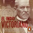 [Spanish] - El indio Victoriano: Del idealismo a la desolación, la novela biográfica de El Chacal Audiobook