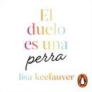 [Spanish] - El duelo es una perra: Una guía sin censura para navegar la pérdida Audiobook