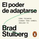 [Spanish] - El poder de adaptarse: Cómo triunfar cuando todo cambia, incluso tú Audiobook