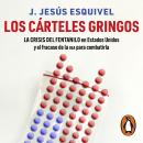 [Spanish] - Los cárteles gringos: La crisis del fentanilo en Estados Unidos y el fracaso de la dea para combatirla Audiobook