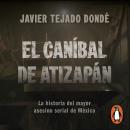 [Spanish] - El Caníbal de Atizapán: La historia del mayor asesino serial de México Audiobook