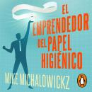 [Spanish] - El emprendedor del papel higiénico: Una guía práctica para lanzar tu negocio, incluso cu Audiobook