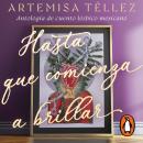 [Spanish] - Hasta que comienza a brillar: Antología del cuento lésbico mexicano Audiobook