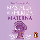 [Spanish] - Más allá de la herida materna: Sanación, autodescubrimiento y el poder de la mujer consciente Audiobook