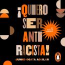 [Spanish] - ¡Quiero ser antirracista!: Un manual práctico Audiobook
