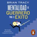 [Spanish] - Mentalidad de guerrero para el éxito: Estrategias probadas para conquistar tus metas Audiobook