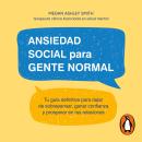 [Spanish] - Ansiedad social para gente normal: Tu guía definitiva para dejar de sobrepensar, ganar confianza y prosperar en tus relaciones Audiobook