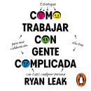 [Spanish] - Cómo trabajar con gente complicada: Estrategias para una colaboración efectiva con (casi) cualquier persona Audiobook