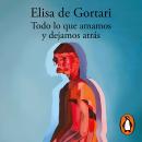[Spanish] - Todo lo que amamos y dejamos atrás Audiobook