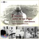 [Spanish] - Francisco,antes de ser Papa: Anecdotario Audiobook