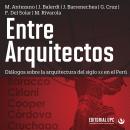 Entre Arquitectos: Diálogos sobre la arquitectura del siglo XX en el Perú Audiobook