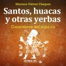 [Spanish] - Santos, huacas y otras yerbas: Curanderos del siglo XXI Audiobook