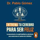 [Spanish] - Entrena tu cerebro para ser feliz: La neurociencia y la espiritualidad se entrelaz para  Audiobook
