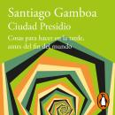 [Spanish] - Ciudad Presidio: Cosas para hacer en la tarde, antes del fin del mundo Audiobook