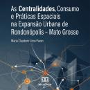[Portuguese] - As Centralidades, Consumo e Práticas Espaciais na Expansão Urbana de Rondonópolis – Mato Grosso Audiobook