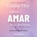 [Portuguese] - Como amar a si mesma com a sabedoria de Louise Hay: Devocional Diário Audiobook
