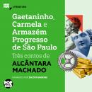 [Portuguese] - Gaetaninho, Carmela e Armazém Progresso de São Paulo: Três contos de Alcântara Machad Audiobook