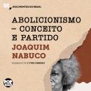 Abolicionismo - conceito e partido: Trechos selecionados de 'O abolicionismo', de Joaquim Nabuco Audiobook