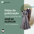 Febre de publicação: duas crônicas de José de Alencar Audiobook
