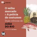 [Portuguese] - O velho mercado e A polícia de costumes: Duas crônicas de João do Rio: Literatura Audiobook