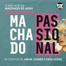 [Portuguese] - Machado passional: A face Íntima de Machado de Assis em 34 contos de amor, ciúmes e desilusões Audiobook