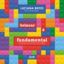 [Portuguese] - Brincar é fundamental: Como entender o neurodesenvolvimento e resgatar a importância do brincar durante a primeira infância Audiobook