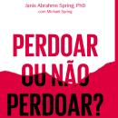 [Portuguese] - Perdoar ou não perdoar?: A coragem de dizer sim, a liberdade para dizer não Audiobook