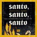 Santo, santo, santo: Como a santidade de Deus nos leva a confiar nele Audiobook