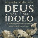 Deus não é seu ídolo: Um chamado para mudar o padrão de relacionamento com o Criador Audiobook